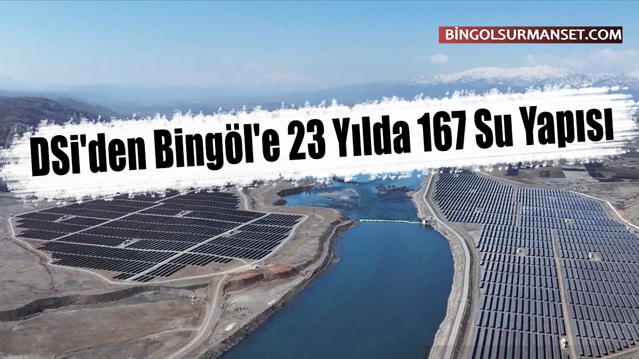 DSi'den Bingöl'e 23 Yılda 167 Su Yapısı