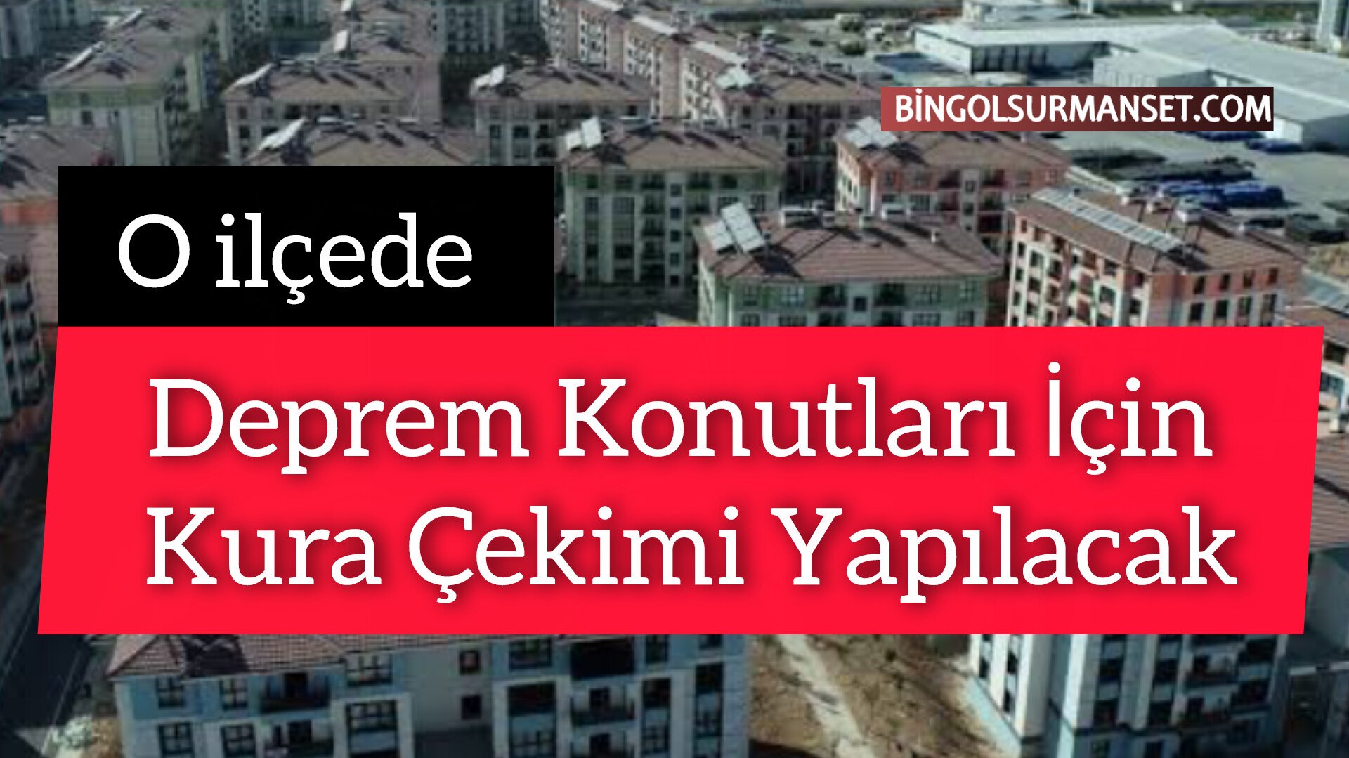 O İlçede Deprem Konutları İçin Kura Çekimi Yapılacak