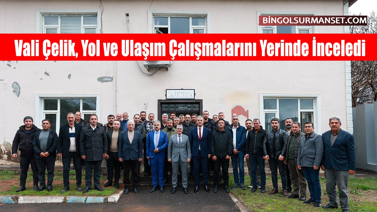 Vali Çelik, Yol ve Ulaşım Çalışmalarını Yerinde İnceledi