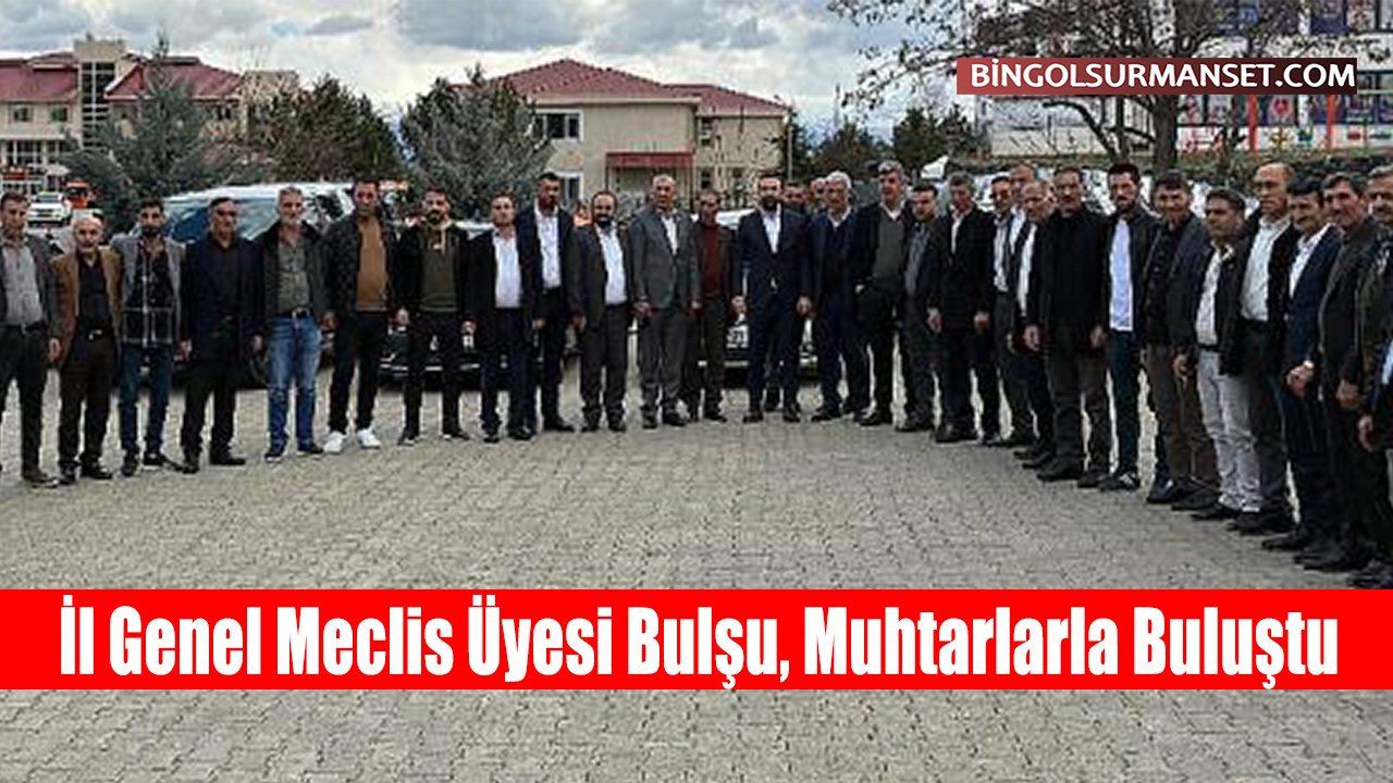 İl Genel Meclis Üyesi Bulşu, Muhtarlarla Buluştu