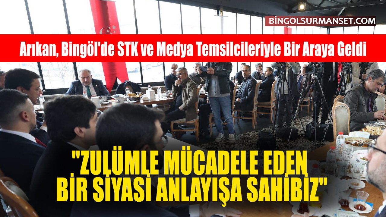 Arıkan, Bingöl'de STK ve Medya Temsilcileriyle Bir Araya Geldi