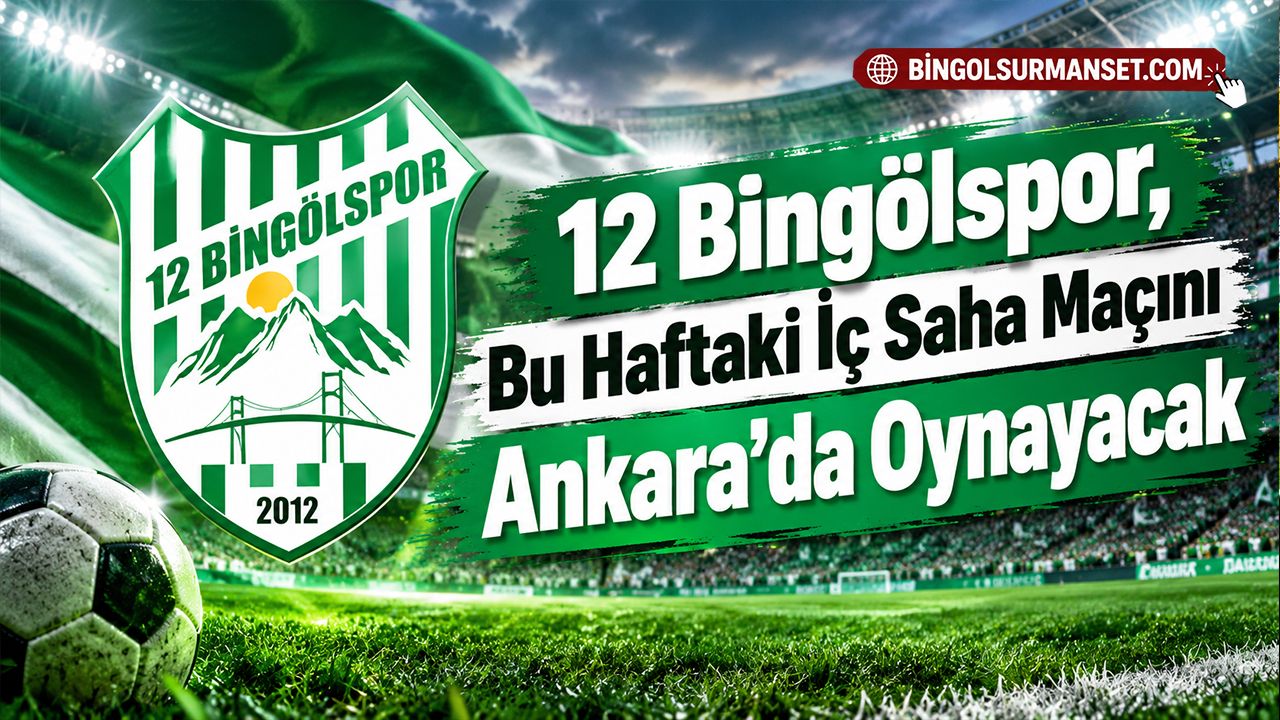 12 Bingölspor, Bu Haftaki İç Saha Maçını Ankara’da Oynayacak