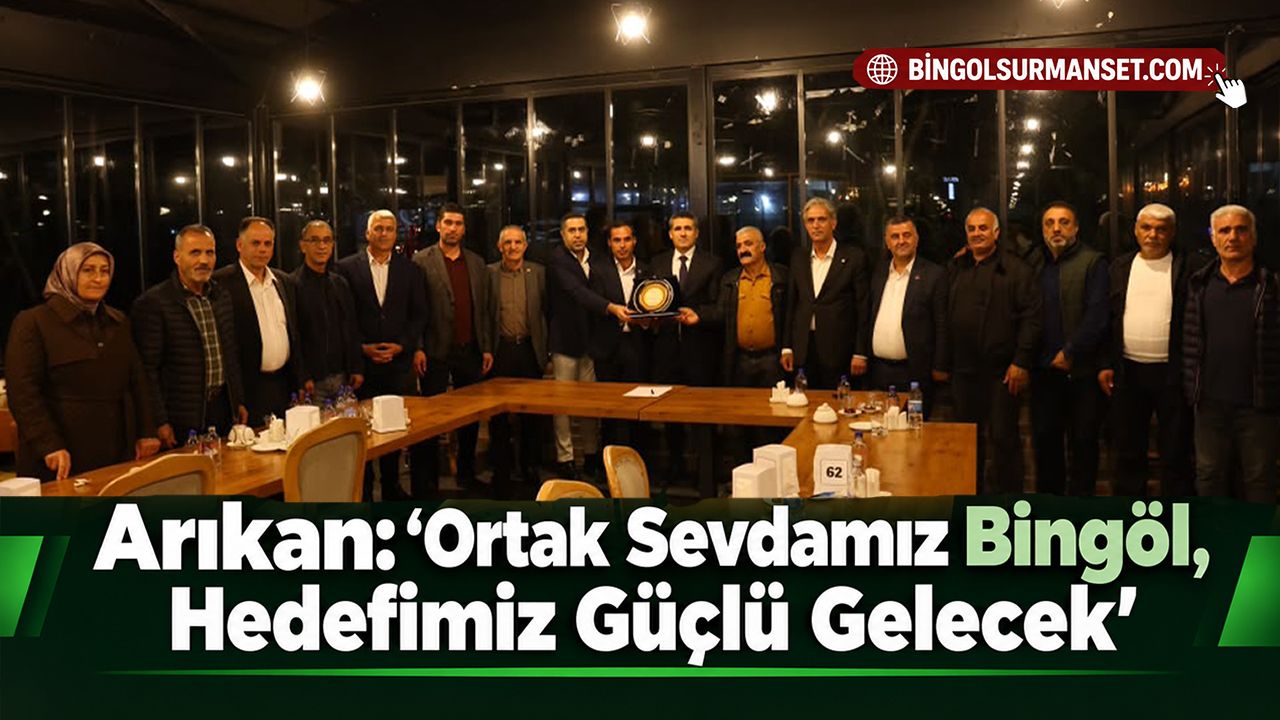 Arıkan: “Ortak Sevdamız Bingöl, Hedefimiz Güçlü Gelecek”