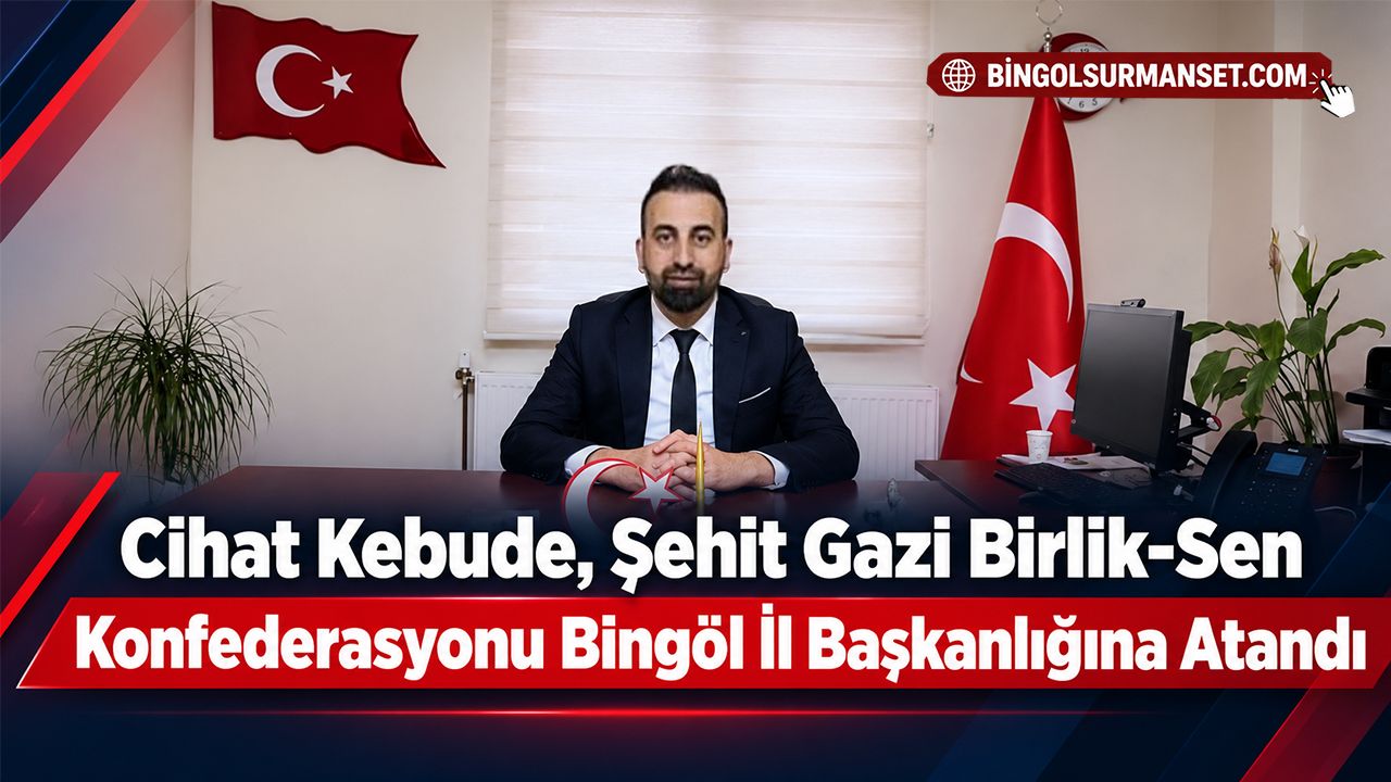 Cihat Kebude, Şehit Gazi Birlik-Sen Konfederasyonu Bingöl İl Başkanlığına Atandı