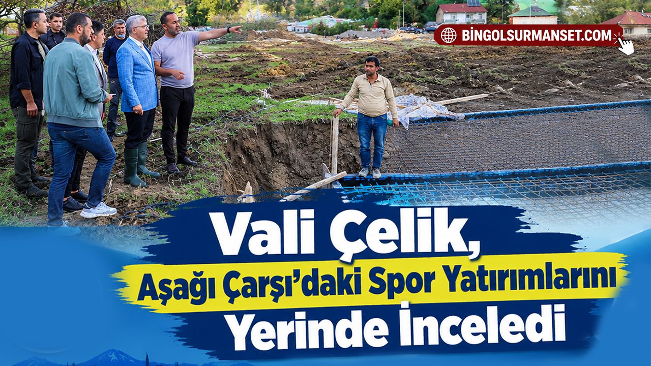 Vali Çelik, Aşağı Çarşı’daki Spor Yatırımlarını Yerinde İnceledi