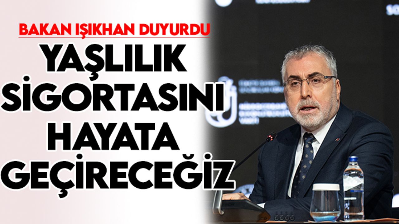 Çalışma ve Sosyal Güvenlik Bakanı Vedat Işıkhan'dan yaşlılık sigortası açıklaması