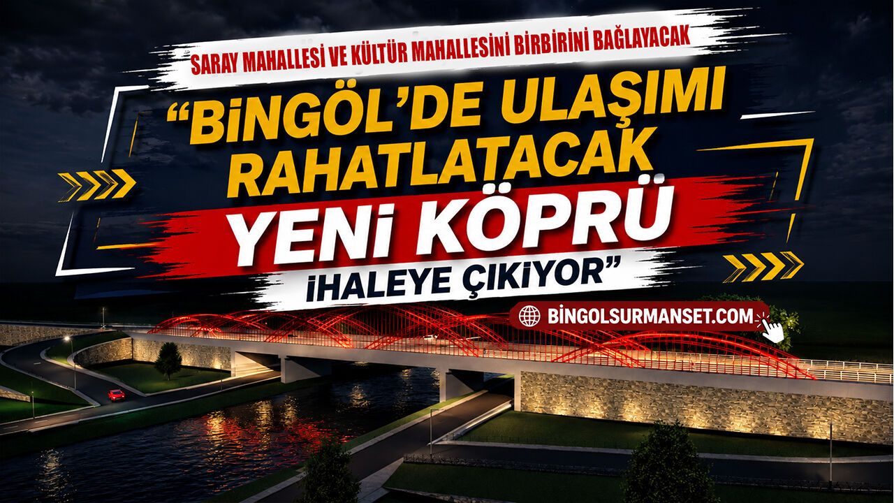 Bingöl'de Ulaşımı Rahatlatacak Yeni Köprü İhaleye Çıkıyor