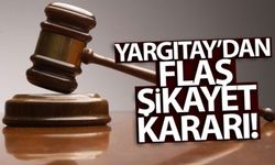 Yargıtay'dan Flaş Şikayet Kararı