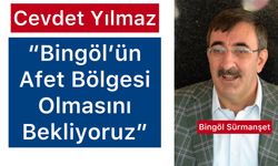 Yılmaz: “Bingöl’ün Afet Bölgesi Olmasını Bekliyoruz”