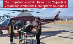 VİDEOLU, Zor Koşullarda Sağlık Hizmeti: 80 Yaşındaki Vatandaşa Ambulans Helikopterle Müdahale