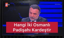 Milyoner Yarışması: Hangi İki Osmanlı Padişahı Kardeştir