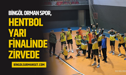 Bingöl Orman Spor, Hentbol Yarı Finalinde Zirvede