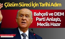 Çözüm Süreci İçin Tarihi Adım: Bahçeli ve DEM Parti Anlaştı, Meclis Hazır