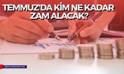 Temmuz'da Kim Ne Kadar Zam Alacak?