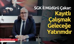 SGK İl Müdürü Çakar: Kayıtlı Çalışmak Geleceğe Yatırımdır