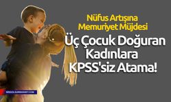 Nüfus Artışına Memuriyet Müjdesi: Üç Çocuk Doğuran Kadınlara KPSS'siz Atama!