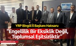 YRP Bingöl İl Başkanı Hatısaru: “Engellilik Bir Eksiklik Değil, Toplumsal Eşitsizliktir”
