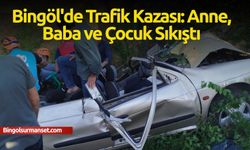 Bingöl'de Trafik Kazası: Anne, Baba ve Çocuk Sıkıştı