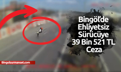 Bingöl’de Ehliyetsiz Sürücüye 39 Bin 521 TL Ceza
