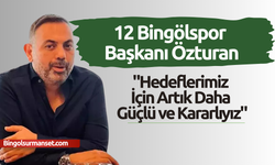 12 Bingölspor Başkanı Özturan: "Hedeflerimiz İçin Artık Daha Güçlü ve Kararlıyız"