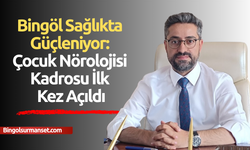 Bingöl Sağlıkta Güçleniyor: Çocuk Nörolojisi Kadrosu İlk Kez Açıldı