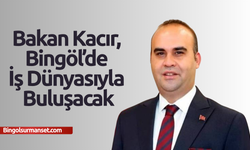Kacır, Bingöl’de İş Dünyasıyla Buluşacak