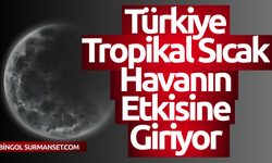 Türkiye Tropikal Sıcak Havanın Etkisine Giriyor