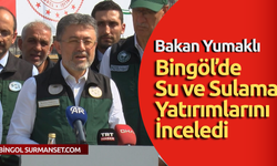 Bakan Yumaklı Bingöl’de Su ve Sulama Yatırımlarını İnceledi