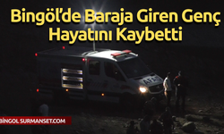 Bingöl’de Baraja Giren Genç Hayatını Kaybetti