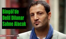Bingöl’de Delil Dilanar Sahne Alacak