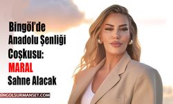 Bingöl’de Anadolu Şenliği Coşkusu: MARAL Sahne Alacak
