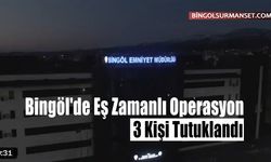 Bingöl'de Eş Zamanlı Operasyon: 3 Kişi Tutuklandı