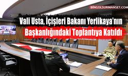 Vali Usta, İçişleri Bakanı Yerlikaya’nın Başkanlığındaki Toplantıya Katıldı
