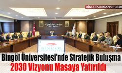 Bingöl Üniversitesi'nde Stratejik Buluşma: 2030 Vizyonu Masaya Yatırıldı