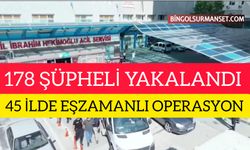 45 İlde Eş Zamanlı Operasyon: 178 Şüpheli Yakalandı