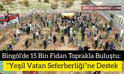 Bingöl’de 15 Bin Fidan Toprakla Buluştu