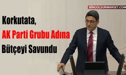 Korkutata, AK Parti Grubu Adına Bütçeyi Savundu