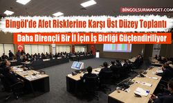 Bingöl'de Afet Risklerine Karşı Üst Düzey Toplantı