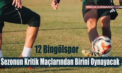 12 Bingölspor Sezonun Kritik Maçlarından Birini Oynayacak