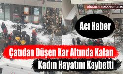 Acı Haber: Çatıdan Düşen Kar Altında Kalan Kadın Hayatını Kaybetti