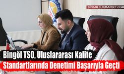 Bingöl TSO, Uluslararası Kalite Standartlarında Denetimi Başarıyla Geçti