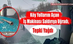 Köy Yollarını Açan İş Makinası Saldırıya Uğradı, Tepki Yağdı