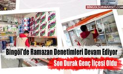 Bingöl'de Ramazan Denetimleri Devam Ediyor