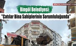 Bingöl Belediyesi: "Çatılar Bina Sahiplerinin Sorumluluğunda"