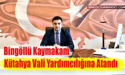 Bingöllü Kaymakam Kütahya Vali Yardımcılığına Atandı