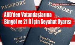 ABD'den Vatandaşlarına Bingöl ve 21 İl İçin Seyahat Uyarısı