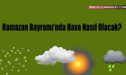 Ramazan Bayramı'nda Hava Nasıl Olacak?
