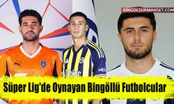 Süper Lig'de Oynayan Bingöllü Futbolcular