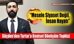 Güçden’den Tartar’a Kentsel Dönüşüm Tepkisi