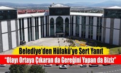 Belediye’den Hülakü’ye Sert Yanıt: “Olayı Ortaya Çıkaran da Gereğini Yapan da Biziz”